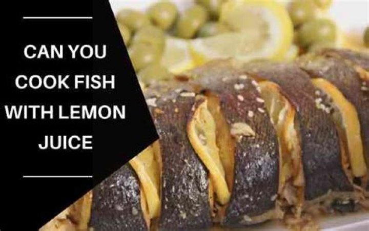 Can you cook fish with lemon juice?