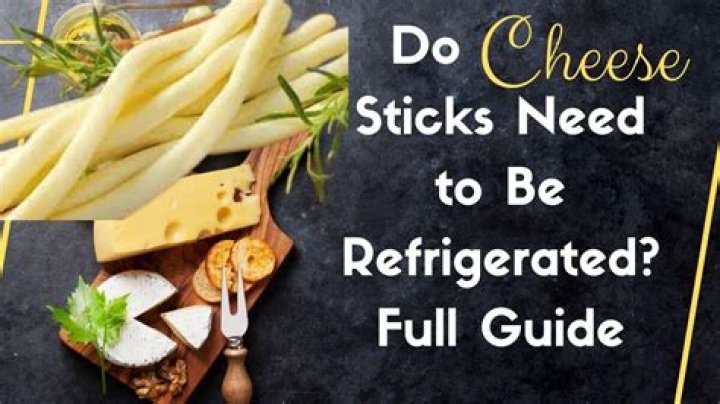 Do cheese sticks need to be refrigerated?