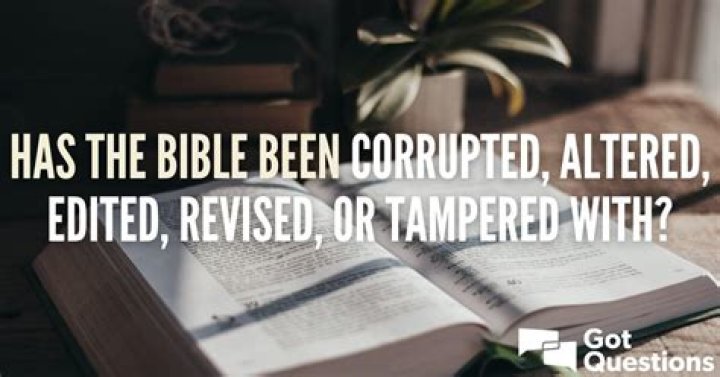 Has the Bible been corrupted, altered, edited, revised, or tampered with?