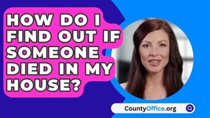 How do you know if someone died in your house?