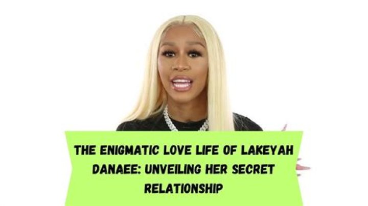 Lakeyah Danaee's Mysterious Girlfriend: The Untold Story!