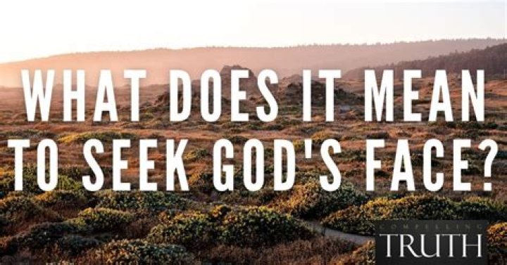 What does it mean to seek God’s face?