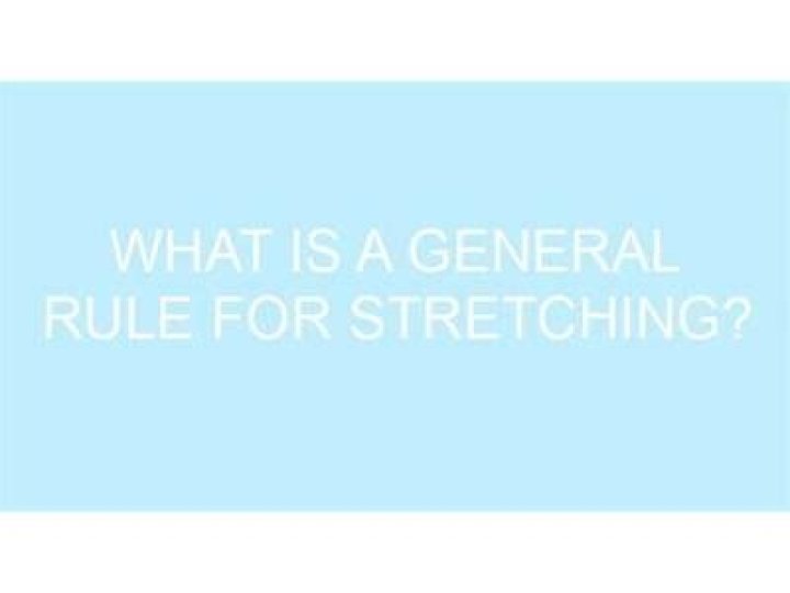 What is the general rule for stretching?